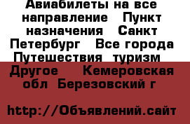 Авиабилеты на все направление › Пункт назначения ­ Санкт-Петербург - Все города Путешествия, туризм » Другое   . Кемеровская обл.,Березовский г.